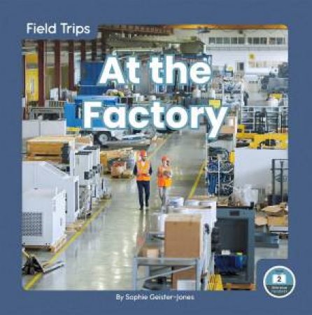 Field Trips: At The Factory by Sophie Geister-Jones