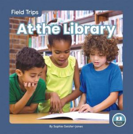 Field Trips: At The Library by Sophie Geister-Jones