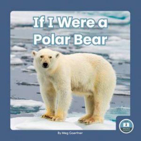 If I Were a Polar Bear by MEG GAERTNER