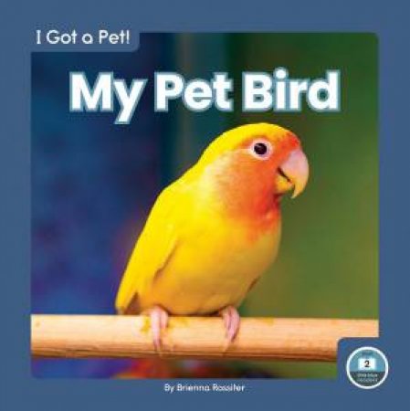 I Got A Pet! My Pet Bird by Brienna Rossiter
