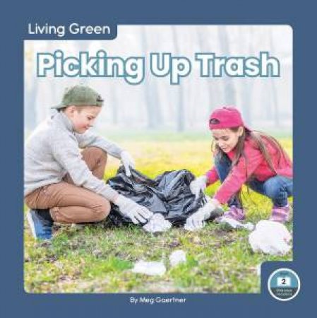 Living Green: Picking Up Trash by Meg Gaertner