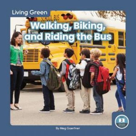 Living Green: Walking, Biking And Riding The Bus by Meg Gaertner