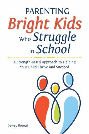 Parenting Bright Kids Who Struggle In School by Dewey Rosetti