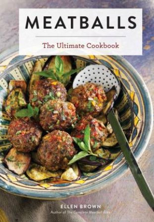 Meatballs: The Ultimate Cookbook by Ellen Brown