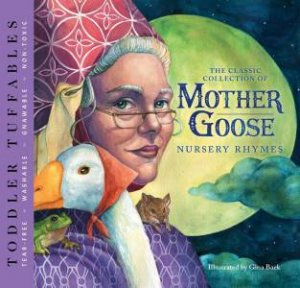 Toddler Tuffables: The Classic Collection Of Mother Goose Nursery Rhymes by Gina Baek