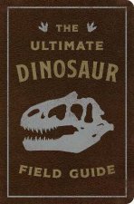 The Ultimate Dinosaur Field Guide