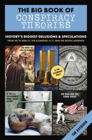Big Book of Conspiracy Theories: History's Biggest Delusions & Speculations, From JFK to Area 51, the Illuminati, 9/11, and the Moon La by Tim Rayborn