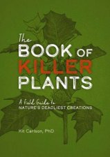 Book Of Killer Plants A Field Guide To Natures Deadliest Creations