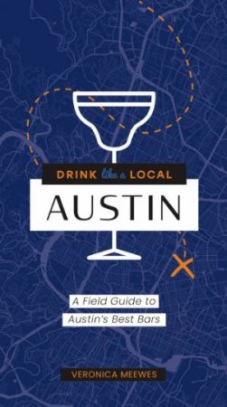 Drink Like A Local Texas: A Field Guide To Austin's Best Bars by Cider Mill Press