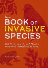 The Book Of Invasive Species 100 Plants Animals And Microbes That Made Themselves At Home
