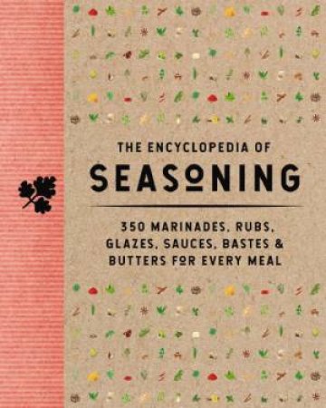 The Encyclopedia of Seasoning: 350 Marinades, Rubs, Glazes, Sauces, Bastes & Butters for Every Meal by The Coastal Kitchen