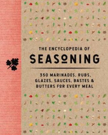 The Encyclopedia of Seasoning: 350 Marinades, Rubs, Glazes, Sauces, Bastes & Butters for Every Meal by The Coastal Kitchen