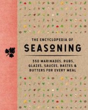 The Encyclopedia of Seasoning 350 Marinades Rubs Glazes Sauces Bastes  Butters for Every Meal