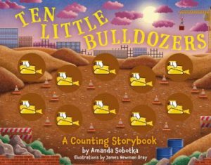 Ten Little Bulldozers: A Counting Storybook by Amanda Sobotka