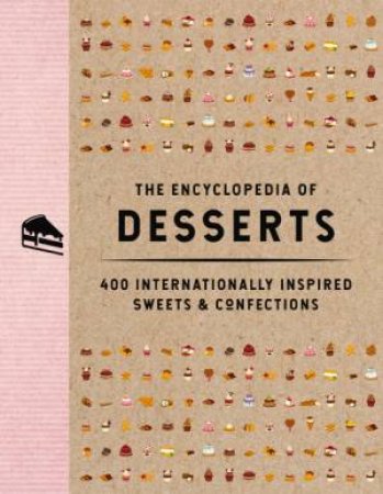 The Encyclopedia Of Desserts: 400 Internationally Inspired Sweets & Confections by The Coastal Kitchen