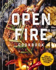 The Open Fire Cookbook Over 100 Rustic Recipes For Outdoor Cooking