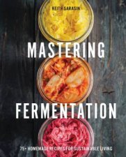 Mastering Fermentation 100 Homemade Recipes For Sustainable Living