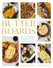 Butter Boards 100 Inventive  Savory Spreads For Entertaining