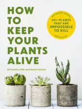 How To Keep Your Plants Alive 50 Plants That Are Impossible to Kill