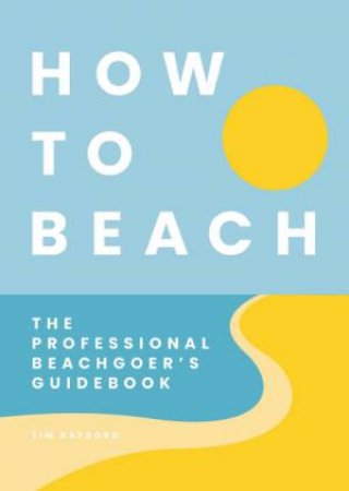 How To Beach: The Professional Beachgoer's Guidebook by Cider Mill Press