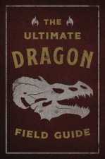 Ultimate Dragon Field Guide The Fantastical Explorers Handbook