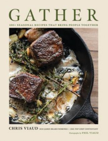 Gather: 100 Seasonal Recipes That Bring People Together by Chris Viaud