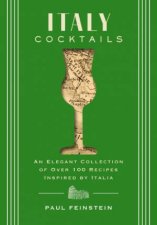 Italy Cocktails An Elegant Collection of Over 100 Recipes Inspired by Italia