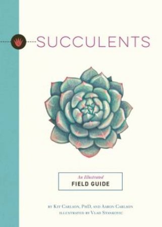 Succulents: An Illustrated Field Guide by Kit Carlson