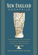 New England Cocktails An Elegant Collection Of Over 100 Recipes From The Northeast