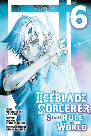 The Iceblade Sorcerer Shall Rule the World 6 by Norihito Sasaki