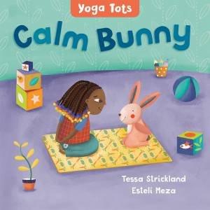 Yoga Tots: Calm Bunny by Tessa Strickland & Esteli Meza