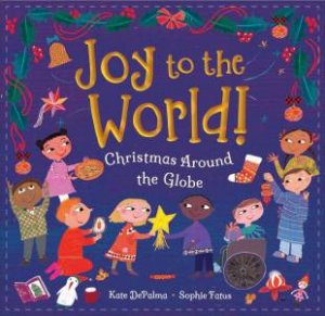 Joy To The World!: Christmas Around The Globe by Kate DePalma & Sophie Fatus