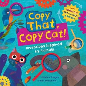Copy That, Copy Cat!: Inventions Inspired by Animals by KATRINA TANGEN