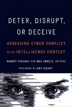 Deter, Disrupt, or Deceive by Robert Chesney & Max Smeets & Amy Zegart & Robert Chesney & Max Smeets & Robert Chesney & Max Smeets & Joshua Rovner & Michael Warner & Jon Lindsay