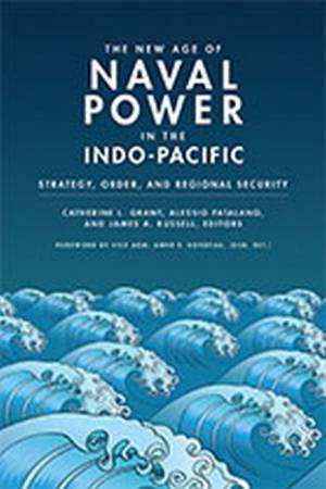The New Age of Naval Power in the Indo-Pacific by Catherine L. Grant & Alessio Patalano & James A. Russell & Anne E. Rondeau & Alessio Patalano & James A. Russell & Catherine L. Grant & Christopher P. Twomey & Peter Dutton & Clive Schofield