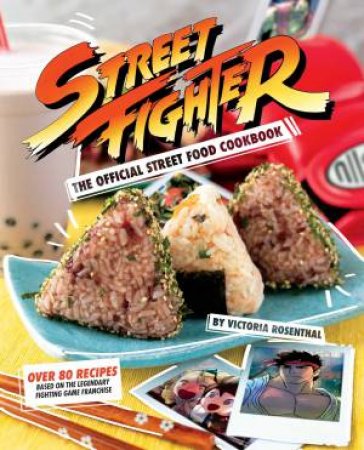 Street Fighter: The Official Street Food Cookbook by Victoria Rosenthal