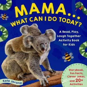 Mama... What Can I Do Today? | Boys And Girls Aged 3-5 | Develop Literacy: | Home Education: A Read, Play, Laugh Together Activity Book by Kate Jerome