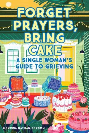 Forget Prayers, Bring Cake by Merissa Nathan Gerson