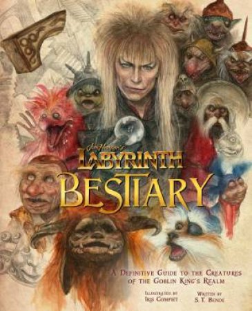 Jim Henson's Labyrinth: Bestiary by S.T. Bende & Iris Compiet & Toby Froud