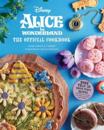 Alice In Wonderland: The Official Cookbook by Insight Editions & Elena Craig & S.T. Bende