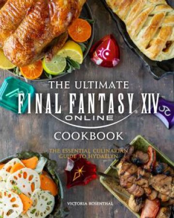 The Ultimate Final Fantasy XIV Cookbook by Victoria Rosenthal