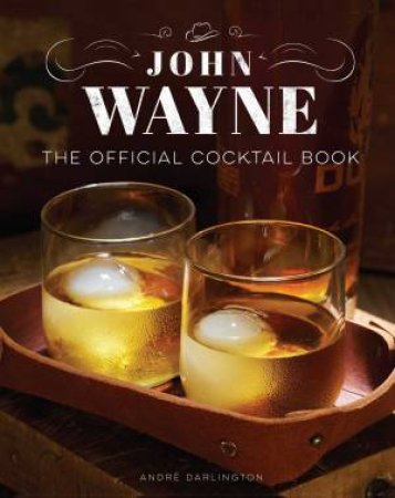 John Wayne: The Official Cocktail Book by André Darlington