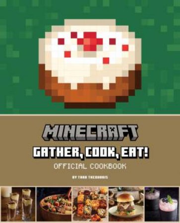 Minecraft: Gather, Cook, Eat! Official Cookbook by Tara Theoharis