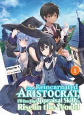 As A Reincarnated Aristocrat Ill Use My Appraisal Skill To Rise In The World Vol 1 Light Novel