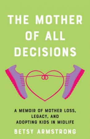 The Mother of All Decisions by Betsy Armstrong