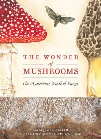 The Wonder of Mushrooms by Maya Jewell Zeller & Jenny DeFouw Geuder