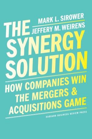 The Synergy Solution by Mark Sirower & Jeff Weirens
