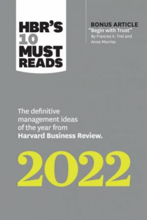 HBR's 10 Must Reads 2022 by Frances X. Frei & Anne Morriss & Morten T. Hansen & Robert Livingston