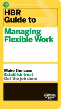 HBR Guide To Managing Flexible Work (HBR Guide Series) by Various