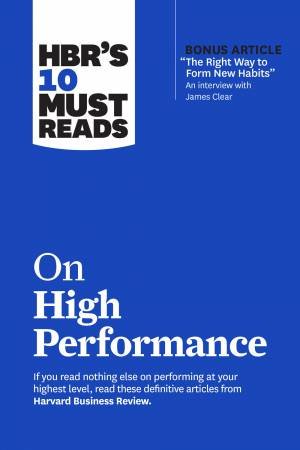 HBR's 10 Must Reads On High Performance by James Clear & Daniel Goleman & Heidi Grant & Peter F. Drucker